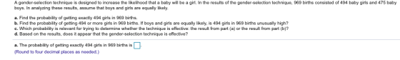 A gender-selection technique is designed to increase the likelihood that a baby will be a girl. In the results of the gender-