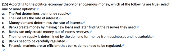 (15) According to the political economy theory of endogenous money, which of the following are true (select one or more optio