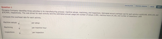 CALCULATOR PAINTER VERSION BACK NEXT Question 1 Morgana Company identifies three activities in its manufacturing process: mac