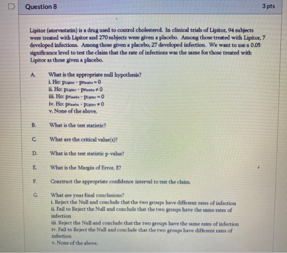 U Question 8 3 pts Lipitor (atorvastatin) is a drug used to control cholesterol. In clinical trials of Lipitor, 94 subjects w