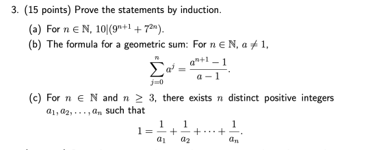 3. (15 points) Prove the statements by induction. (a) For n e N, 10|(9n+1 + 72n). (b) The formula for a geometric sum: For n