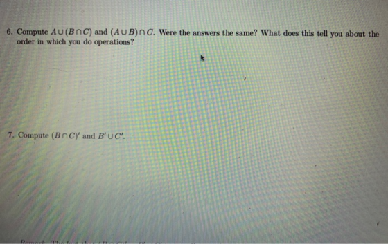 6. Compute AU (BAC) and (AUB) nC. Were the answers the same? What does this tell you about the order in which you do operatio