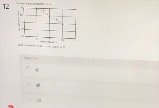Consider the following decay series: 12 128 127 II Number of neutrons 126 125 85 124 82 83 84 Number of protons What is the s