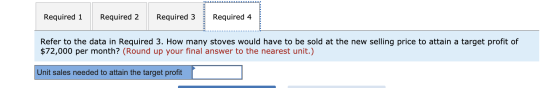 Required 1 Required 2 Required 3 Required 4 Refer to the data in Required 3. How many stoves would have to be sold at the new