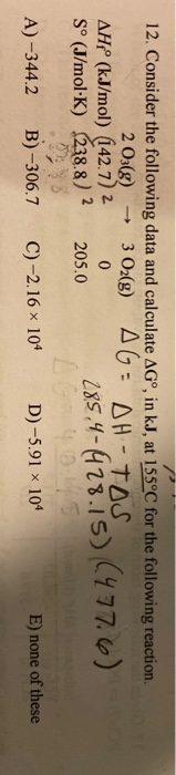 2 O3(g) AHP (kJ/mol) 42.7) 2 So (J/mol-K) 238.8) 2 12. Consider the following data and calculate AG°, in kJ, at 155°C for the
