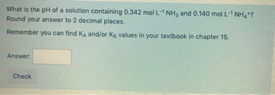 What is the pH of a solution containing 0.342 mol L-1 NH3 and 0.140 mol L-1NH4? Round your answer to 2 decimal places. Rememb
