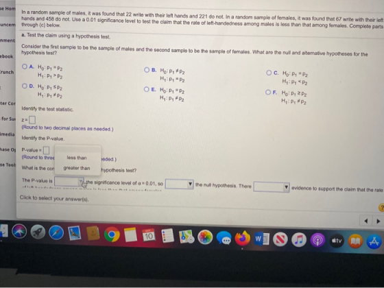 Hom In a random sample of males, it was found that 22 write with their left hands and 221 do not. In a random sample of femal