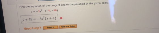 Find the equation of the tangent line to the parabola at the given point. y = -3x2, (-4,-48) y + 48 = -3x²(x + 4) X Read It T