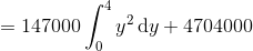 = 147000\int_0^4 y^2 \,\text dy + 4704000