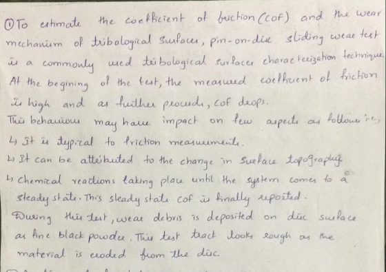 - To estimate the coefficient of baiction (cof) and the wear mechanum of tribological surfaces, pin-on-dis sliding were test