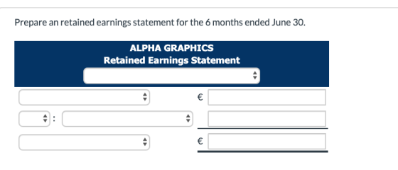 Prepare an retained earnings statement for the 6 months ended June 30. ALPHA GRAPHICS Retained Earnings Statement