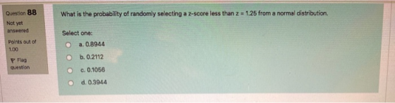 What is the probability of randomly selecting a z-score less than 2 = 1.25 from a normal distribution Question 88 Not yet ans