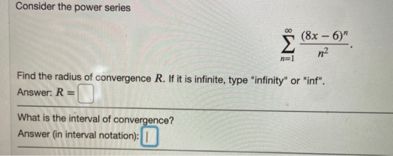Consider the power series Find the radius of convergence R. If it is infinite, type infinity or inf. Answer: R= What is t