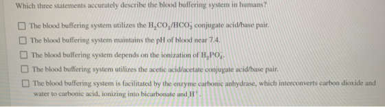 Which three statements accurately describe the blood buffering system in humans? The blood buffering system utilizes the H.CO