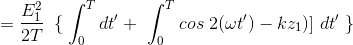 =\frac{E_{1}^{2}}{2T} \ \left \{ \right.\int_{0}^{T} d{t}' + \ \int_{0}^{T} cos \ 2(\omega {t}' )- kz_{1})]\ d{t}'\left. \right \}