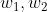 W1, W2