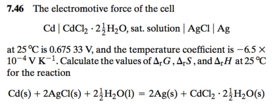 7.46 The electromotive force of the cell Cd | CdCl2 2 H2O, sat. solution | AgCi | Ag at 25 °C is 0.675 33 V, and the temperat