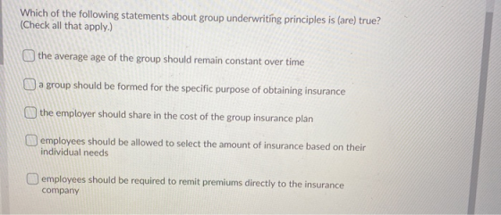 Which of the following statements about group underwriting principles is (are) true? (Check all that apply.) the average age