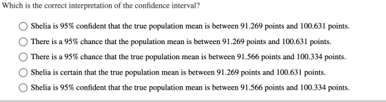 Which is the correct interpretation of the confidence interval? O Shelia is 95% confident that the true population mean is be