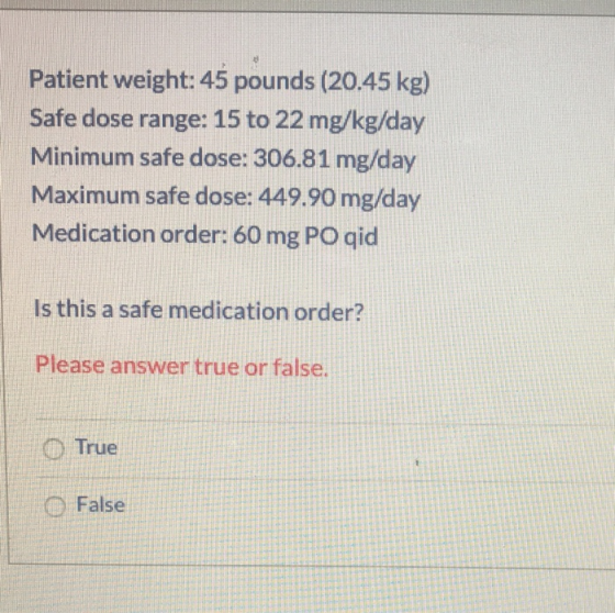 Patient weight: 45 pounds (20.45 kg) Safe dose range: 15 to 22 mg/kg/day Minimum safe dose: 306.81 mg/day Maximum safe dose: