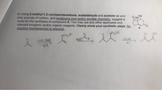 О Мете b) Using 2-methyl-1,3-cyclopentanedione, acetaldehyde and acetone as your only sources of carbon, and employing enol a