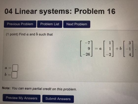 04 Linear systems: Problem 16 Previous Problem Problem List Next Problem (1 point) Find a and b such that Note: You can earn