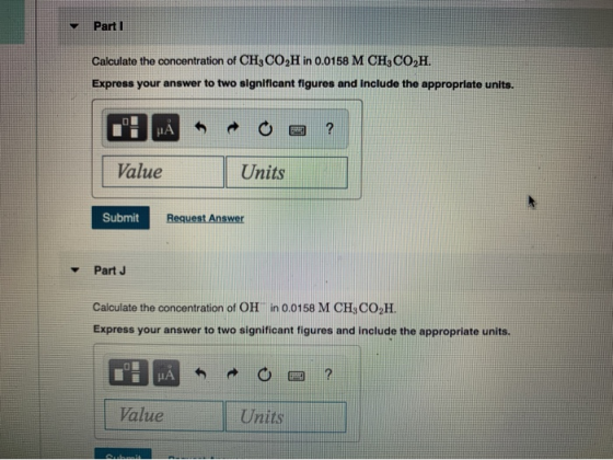 Partl Calculate the concentration of CH, CO2H in 0.0158 M CH3CO,H. Express your answer to two significant figures and include