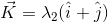 \vec{K}=\lambda_2(\hat{i}+\hat{j})