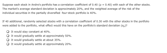 Suppose each stock in Andres portfolio has a correlation coefficient of 0.40 (p = 0.40) with each of the other stocks. The m