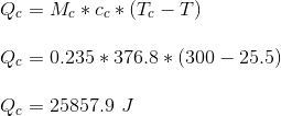 \\Q_c = M_c * c_c * (T_c - T) \\\\Q_c = 0.235 * 376.8 * (300 - 25.5) \\\\Q_c = 25857.9 \ J