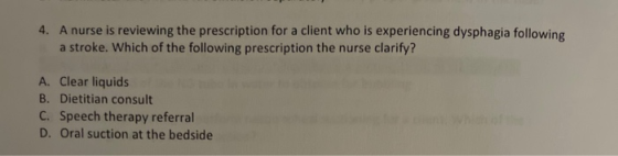 4. A nurse is reviewing the prescription for a client who is experiencing dysphagia following a stroke. Which of the followin