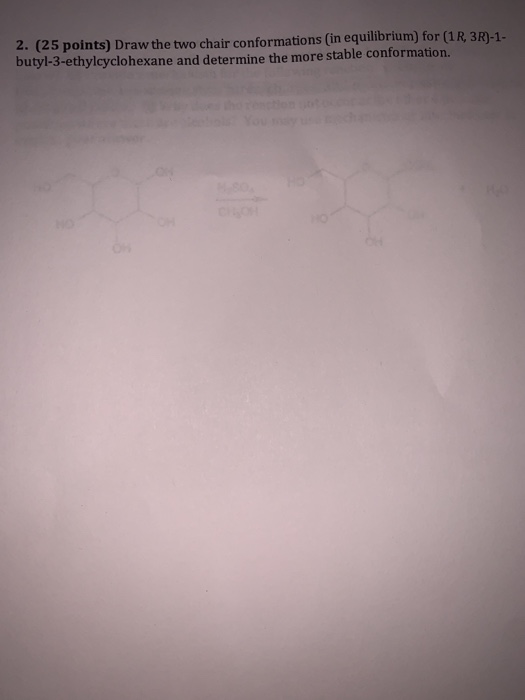 2. (25 points) Draw the two chair conformations in equilibrium) for (1 R 3R)-1- butyl-3-ethylcyclohexane and determine the mo