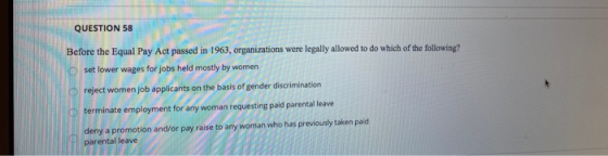 QUESTION 58 Before the Equal Pay Act passed in 1963, organizations were legally allowed to do which of the following? set low