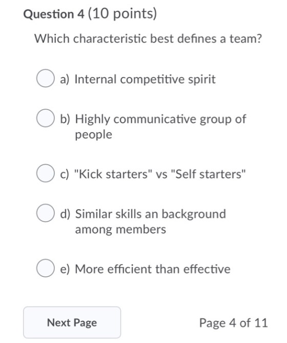 Question 4 (10 points) Which characteristic best defines a team? O a) Internal competitive spirit b) Highly communicative gro