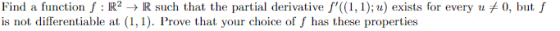 Find a function f : R2 + R such that the partial derivative f((1,1); u) exists for every u 70, but f is not differentiable a