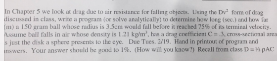 n Chapter 5 we look at drag due to air resistance for falling objects. Using the Dv form of dr discussed in class, write a pr