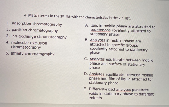 4. Match terms in the 1st list with the characteristics in the 2nd list. 1. adsorption chromatography A. Ions in mobile phase