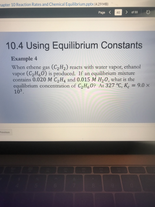 hapter 10 Reaction Rates and Chemical Equilibrium.pptx (4.29 MB) Page < 40 > of 560 10.4 Using Equilibrium Constants Example