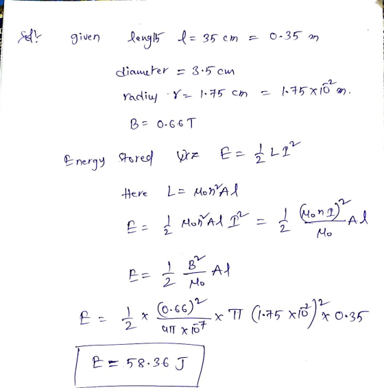 sed! given length d= 35cm = 0-35 m diameter = 3.5cm 1.75 x 10 m. rading 8-1-75 cm B = 0.66T 2 L 2² Energy stored Here L = Mon