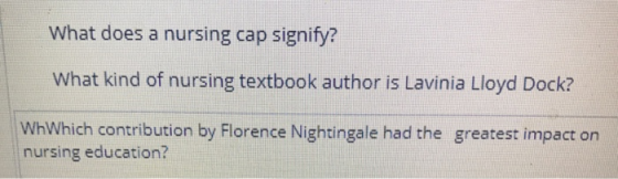 What does a nursing cap signify? What kind of nursing textbook author is Lavinia Lloyd Dock? WhWhich contribution by Florence Nightingale had the greatest impact on nursing education?