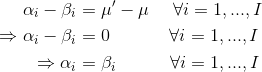 \begin{align*} \alpha_i - \beta_i &= \mu' - \mu \ \ \ \ \forall i = 1,...,I \\ \Rightarrow \alpha_i - \beta_i &= 0\ \ \ \ \ \ \ \ \ \ \forall i = 1,...,I \\ \Rightarrow \alpha_i &= \beta_i \ \ \ \ \ \ \ \ \ \forall i = 1,...,I \end{align*}