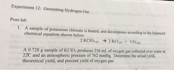 Experiment 12: Generating Hydrogen Gas Post-lab 1. A sample of potassium chlorate is heated, and decomposes according to the