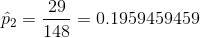 \hat{p}_2=\frac{29}{148}=0.1959459459