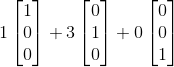 1\begin{bmatrix} 1\\ 0\\ 0 \end{bmatrix}+3\begin{bmatrix} 0\\ 1\\ 0 \end{bmatrix}+0\begin{bmatrix} 0\\ 0\\ 1 \end{bmatrix}