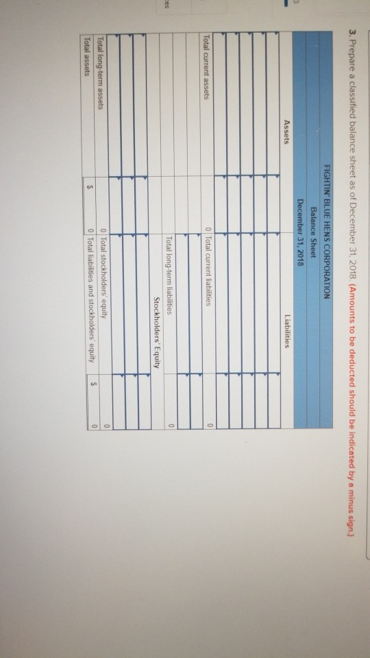 3. Prepare a classified balance sheet as of December 31, 2018. (Amounts to be deducted should be indicated by a minus sign.)