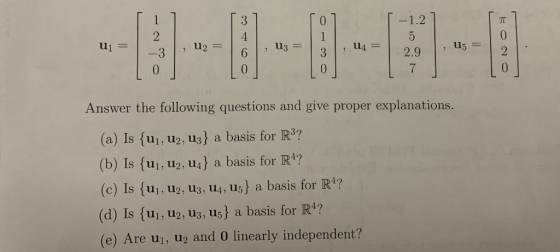 1 -1.2 5 Uį = U2 = -3 1, U3 = 2 , 14 = 29 ( 7 Answer the following questions and give proper explanations. (a) Is {ui, U2, uz