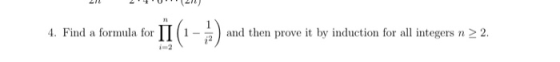 212 24 4. Find a formula for II (1-5) and then p 4. Find a formula fo and then prove it by induction for all integers n > 2.