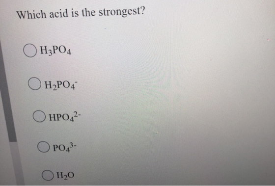 Which acid is the strongest? H3PO4 OH2PO4 HPO42- PO43- H2O