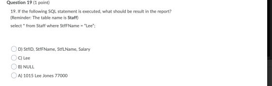 Question 19 (1 point) 19. If the following SQL statement is executed, what should be result in the report? (Reminder: The tab