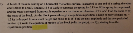 7) A block of mass m, resting on a horizontal frictionless surface, is attached to one end of a spring; the other end is fixe